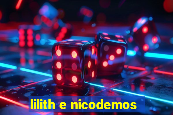 lilith e nicodemos